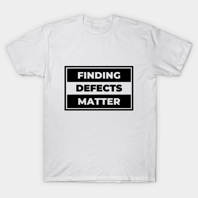 Finding Defects Matter T-Shirt by Software Testing Life